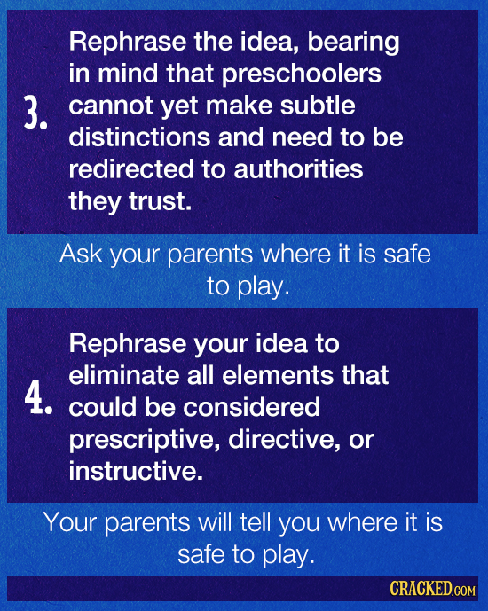 Rephrase the idea, bearing in mind that preschoolers 3. cannot yet make subtle distinctions and need to be redirected to authorities they trust. Ask y