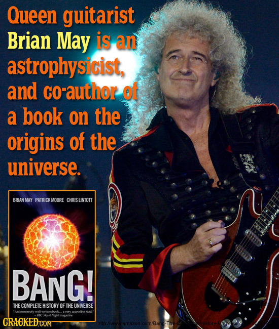 Queen guitarist Brian May is an astrophysicist, and cO-author of a book on the origins of the universe. BRIANMAY PATRICKMOORE CHRIS UNTOTT BANG! THE C