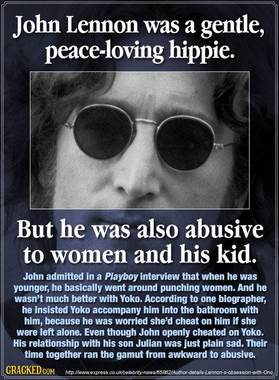 John Lennon was a gentle, peace-loving hippie. But he was also abusive to women and his kid. John admitted in a Playboy interview that when he was you