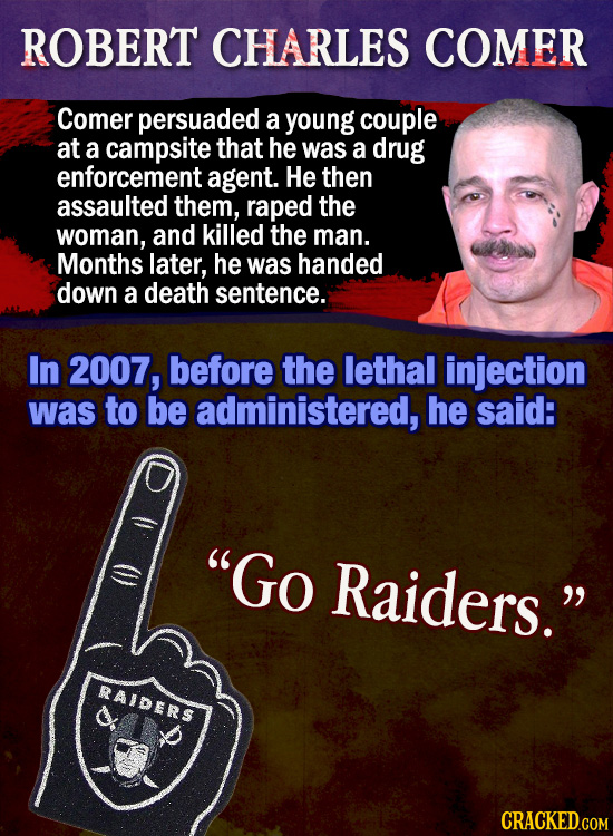 ROBERT CHARLES COMER Comer persuaded a young couple at a campsite that he was a drug enforcement agent. He then assaulted them, raped the woman, and k