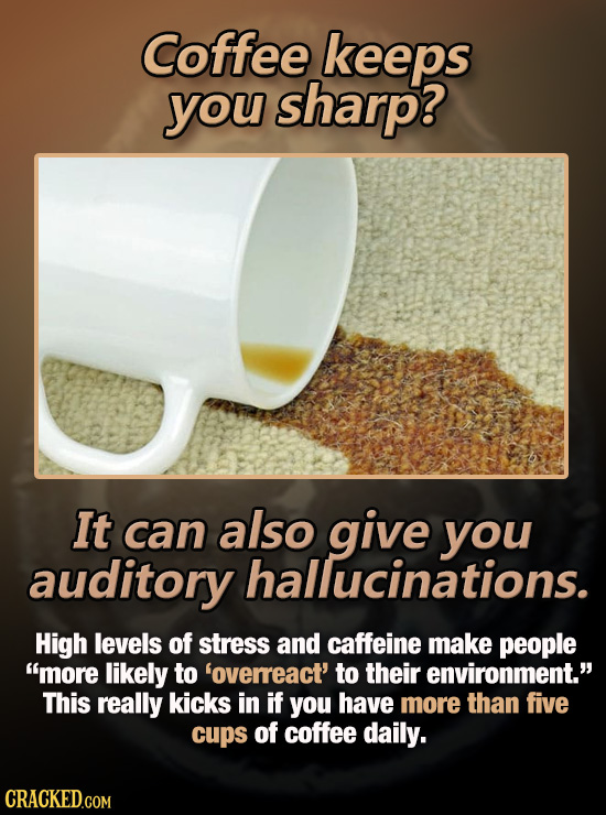 Coffee keeps you sharp? It can also give you auditory hallucinations. High levels of stress and caffeine make people more likely to 'overreact' to th