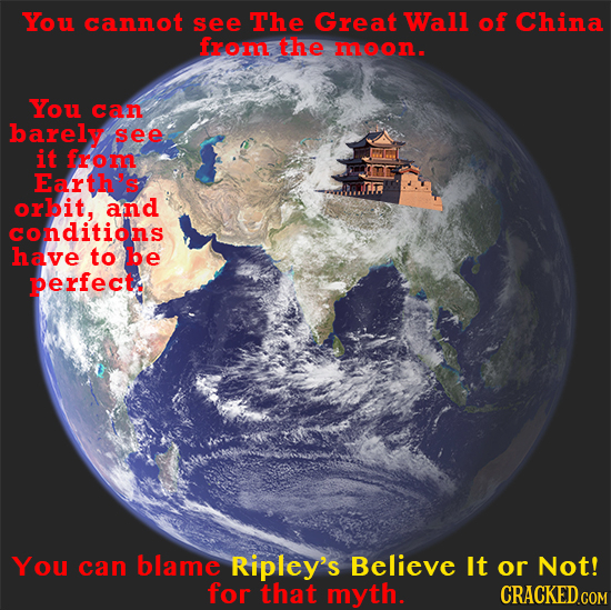 You cannot see The Great Waill of China from the moon. You can barely see it from Earth's orbit, and conditions have to be perfect, You can blame Ripl