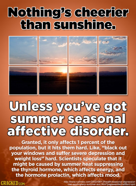 Nothing's cheerier than sunshine Unless you've got summer seasonal affective disorder. Granted, it only affects 1 percent of the population, but it hi
