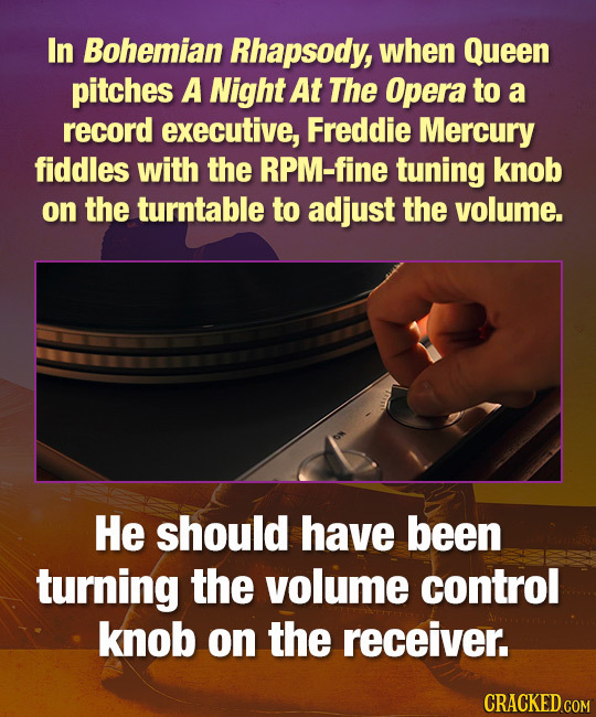 In Bohemian Rhapsody, when Queen pitches A Night At The Opera to a record executive, Freddie Mercury fiddles with the RPM-fine tuning knob on the turn