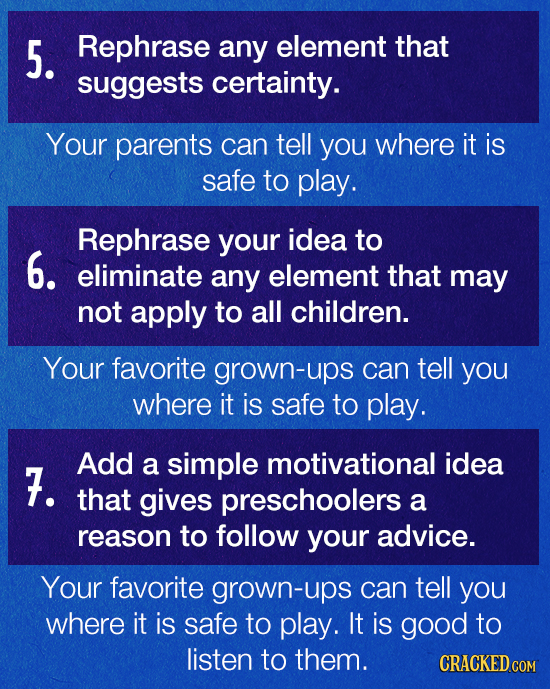 5. Rephrase any element that suggests certainty. Your parents can tell you where it is safe to play. Rephrase your idea to 6. eliminate any element th