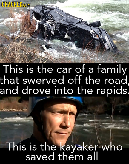 CRACKEDcO This is the of car family a that swerved off the road and drove into the rapids. This is the kayaker who saved them all 