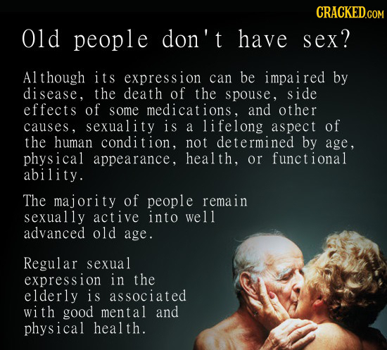 CRACKED.COM Old people don't have sex? A1 though its expression can be impaired by disease, the death of the spouse, side effects of some medications,