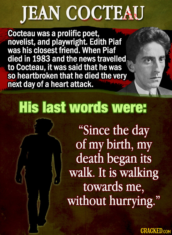 JEAN COCTEAU Cocteau was a prolific poet, novelist, and playwright. Edith Piaf was his closest friend. When Piaf died in 1983 and the news travelled t