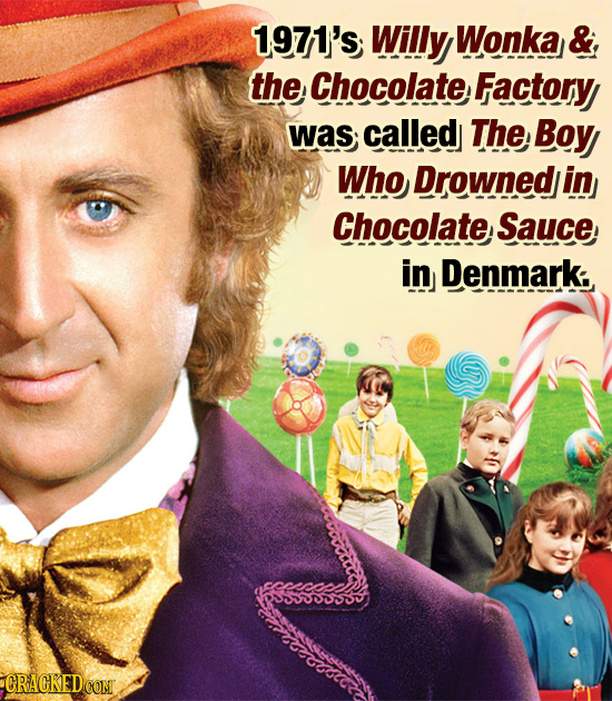 1971's; Willy Wonka &, the Chocolate Factory was called The Boy Who Drownedl in Chocolate Sauce in Denmark: CRACKEDCOMT