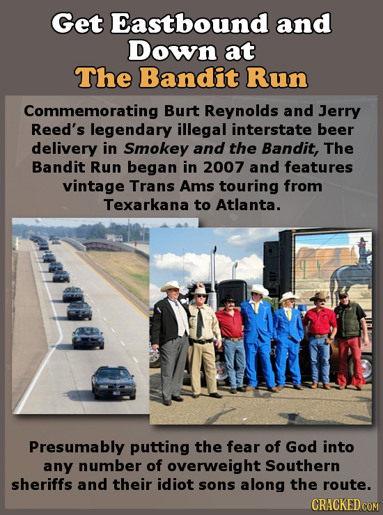 Get Eastbound and Down at The Bandit Run Commemorating Burt Reynolds and Jerry Reed's legendary illegal interstate beer delivery in Smokey and the Ban