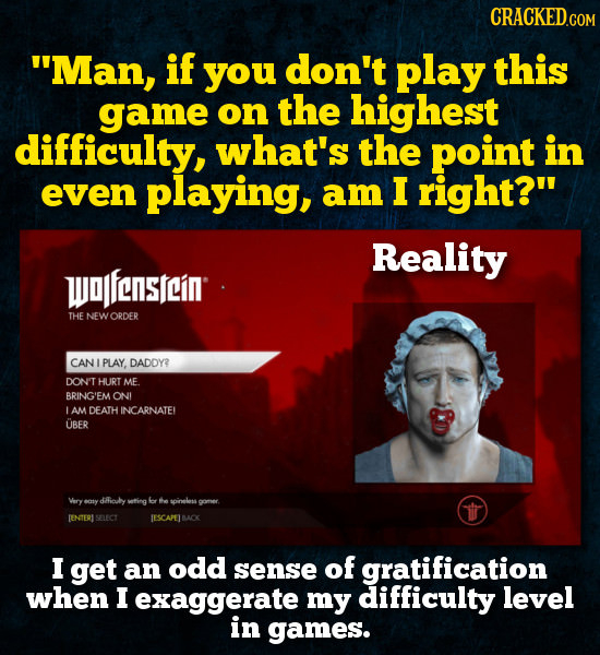 Man, if you don't play this game on the highest difficulty, what's the point in even playing, am I right? Reality wopfensiin THE NEWORDER CANI PLAY,