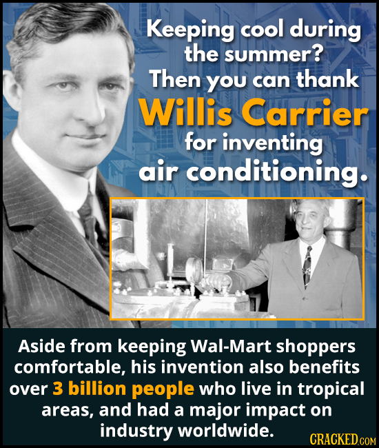 Keeping cool during the summer? Then you thank can Willis Carrier for inventing air conditioning. Aside from keeping Wal-Mart shoppers comfortable, hi