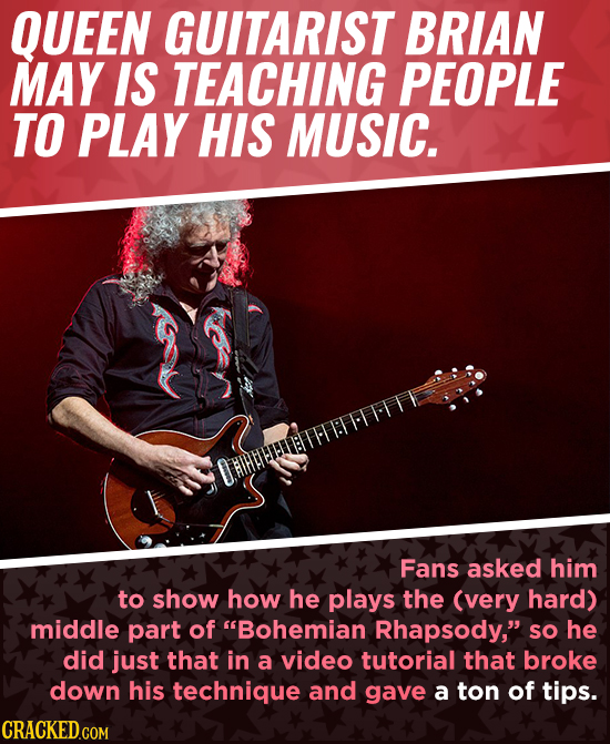 QUEEN GUITARIST BRIAN MAY IS TEACHING PEOPLE TO PLAY HIS MUSIC. Fans asked him to show how he plays the (very hard) middle part of Bohemian Rhapsody,
