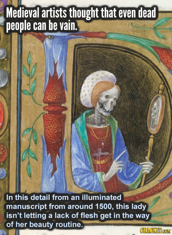 Medieval artists thought that even dead people can be vain. In this detail from an illuminated manuscript from around 1500, this lady isn't letting a