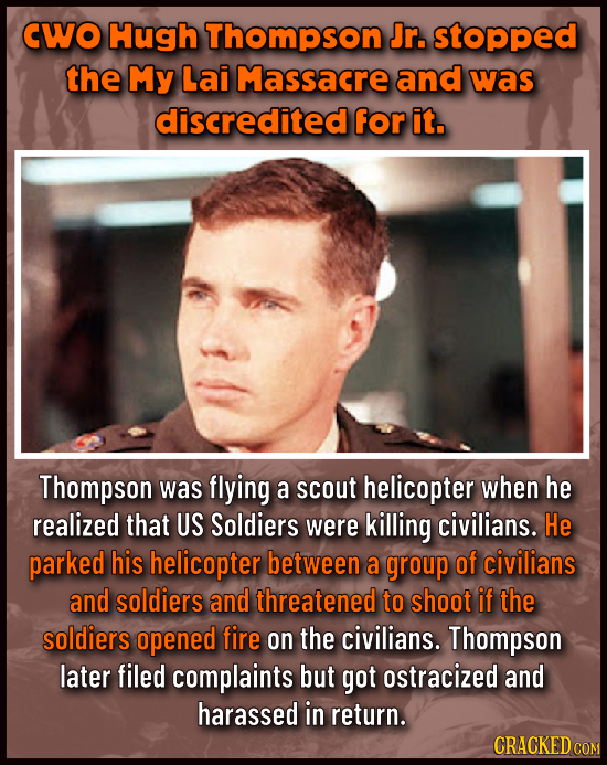 CWO Hugh Thompson Jr. stopped the My Lai Massacre and was discredited for it. Thompson was flying a scout helicopter when he realized that US Soldiers