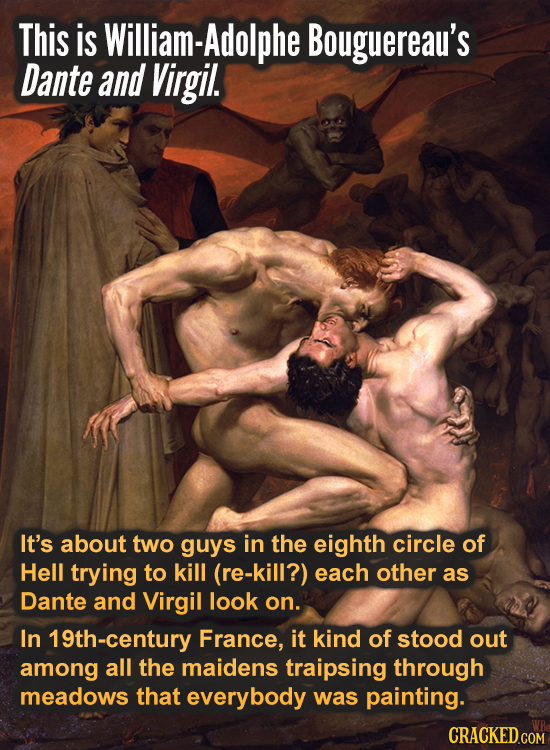 This is William-Adolphe Bouguereau's Dante and Virgil. It's about two guys in the eighth circle of Hell trying to kill (re-kill?) each other as Dante
