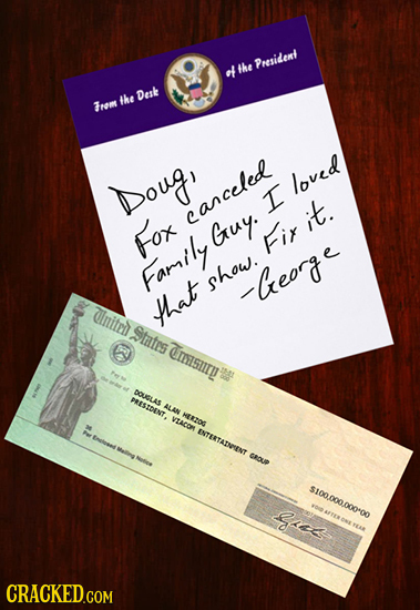 the Presilent o Desk the Frem Doug' loved I eanceled it. Fox Guy. Fir Farrily show. -keorge Unite that States Cmsurn DOUELAS PRESZDENT. ALAN HEEZO VZA