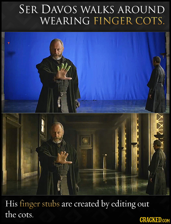 SER DAVOS WALKS AROUND WEARING FINGER COTS. His finger stubs created are by editing out the cots. CRACKED.COM 