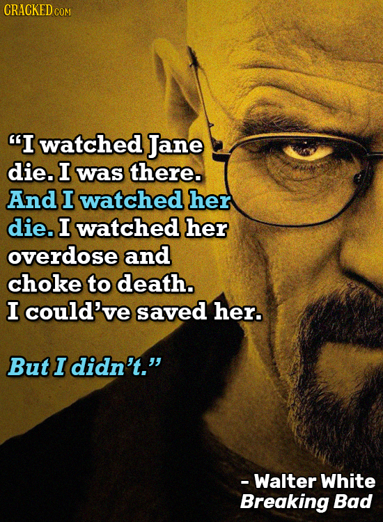 CRACKED CON I watched Jane die. I was there. And I watched her die. I watched her overdose and choke to death. I could've saved her. But I didn't. -