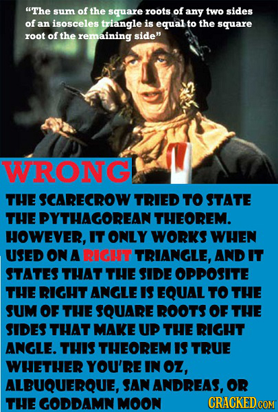 The sum of the square roots of any two sides of an isosceles triangle is equal to the square roOt of the remaining side WRONG THE SCARECROW TRIED TO