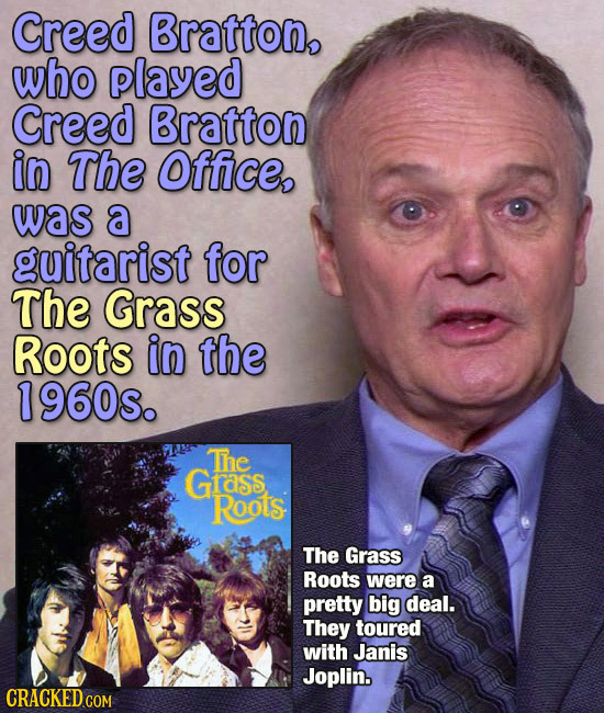 Creed Bratton, who played Creed Bratton in The Office, was a guitarist for The Grass Roots in the 1960s. The Grass RootS The Grass Roots were a pretty