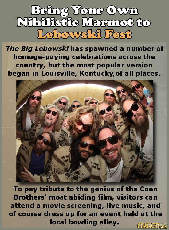 Bring Your Own Nihilistic Marmot to Lebowski Fest The Big Lebowski has spawned a number of homage-paying celebrations across the country, but the most