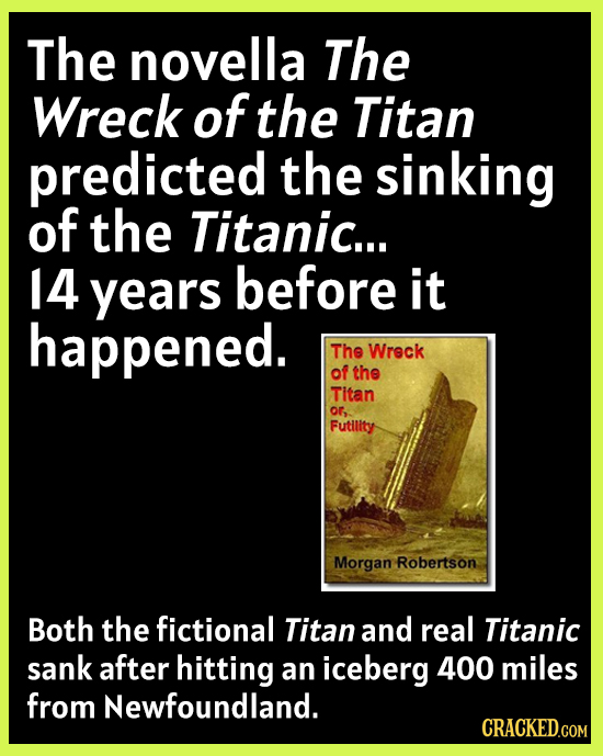 The novella The Wreck of the Titan predicted the sinking of the Titanic... 14 years before it happened. The Wreck of the Titan o Futility Morgan Rober