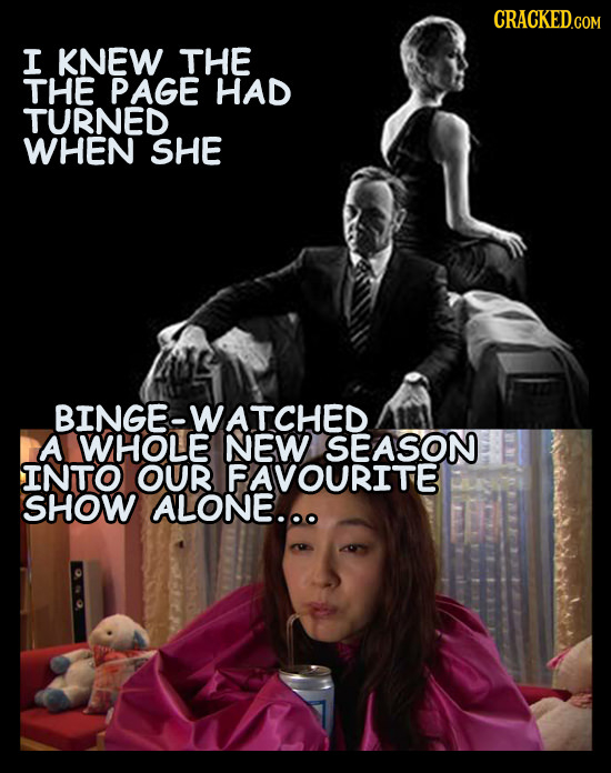 CRACKED.COM I KNEW THE THE PAGE HAD TURNED WHEN SHE A WHOLE NEW SEASON INTO OUR FAVOURITE SHOW ALONE.O.