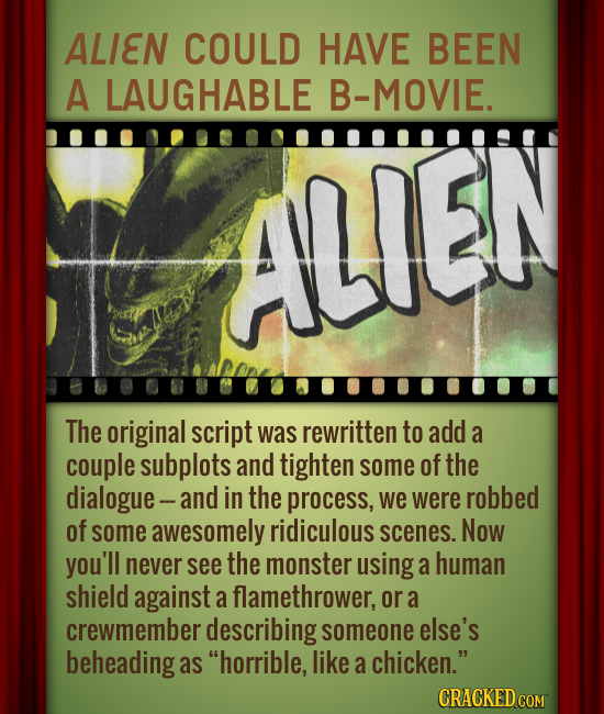 ALIEN COULD HAVE BEEN A LAUGHABLE B-MOVIE. ALLEN The original script was rewritten to add a couple subplots and tighten some of the dialogue- and in t
