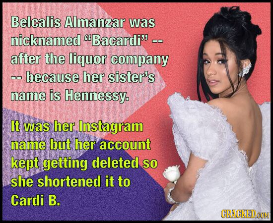 Belcalis Almanzar was nicknamed Bacardi'o. 0O after the liquor company -a because her sister's name is Hennessy. It was her Instagram name but her ac