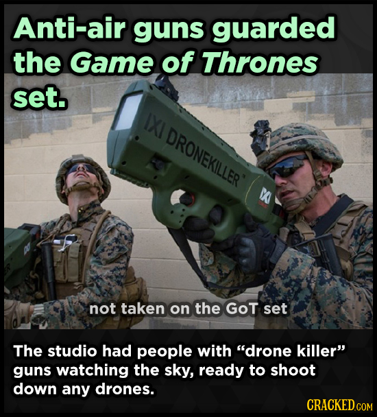 Anti-air guns guarded the Game of Thrones set. 1XI DRONEKILLER' A not taken on the GOT set The studio had people with drone killer guns watching th