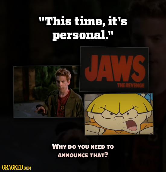This time, it's personal. JAWS THE EREVENGE 25 WHY DO YOU NEED TO ANNOUNCE THAT? CRACKED.COM 