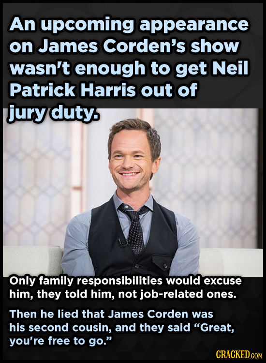 An upcoming appearance on James Corden's show wasn't enough to get Neil Patrick Harris out of jury duty. Only family responsibilities would excuse him