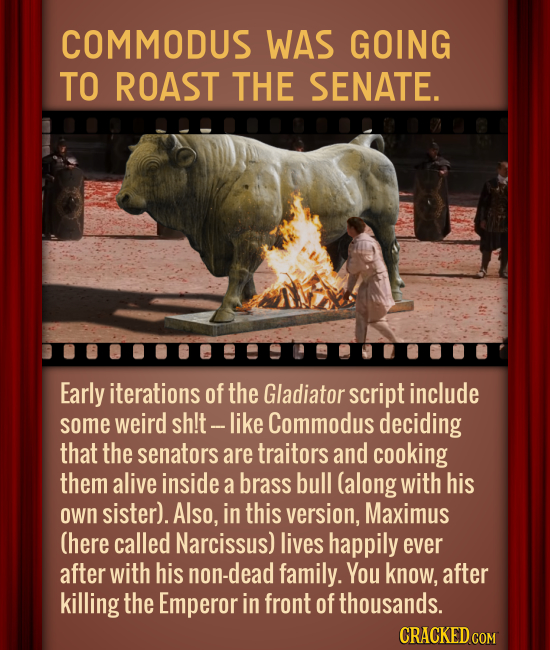 COMMODUS WAS GOING TO ROAST THE SENATE. Early iterations of the Gladiator script include some weird sh!t-like Commodus deciding that the senators are