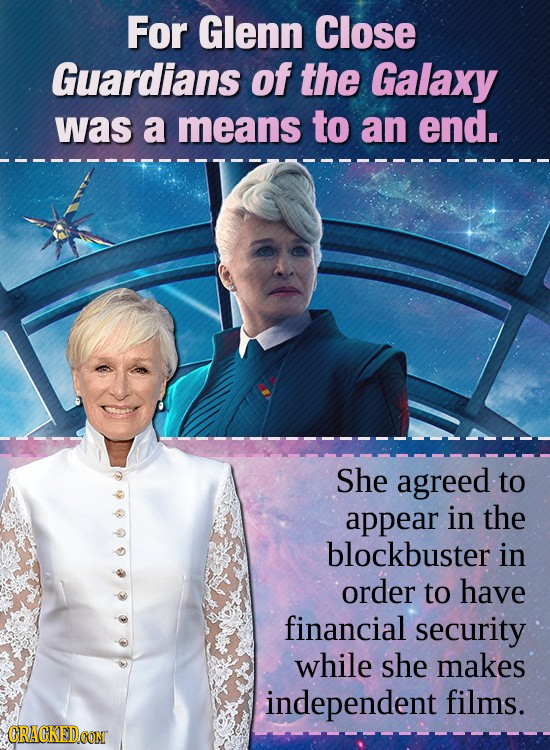 For Glenn Close Guardians of the Galaxy was a means to an end. She agreed to appear in the blockbuster in order to have financial security while she m