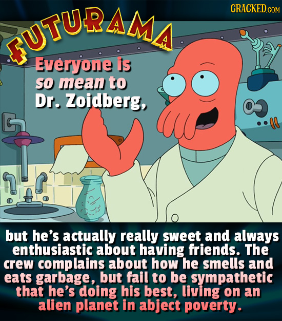 UTURAMA CRACKED C Everyone is so mean to Dr. Zoidberg, but he's actually really sweet and always enthusiastic about having friends. The crew complains