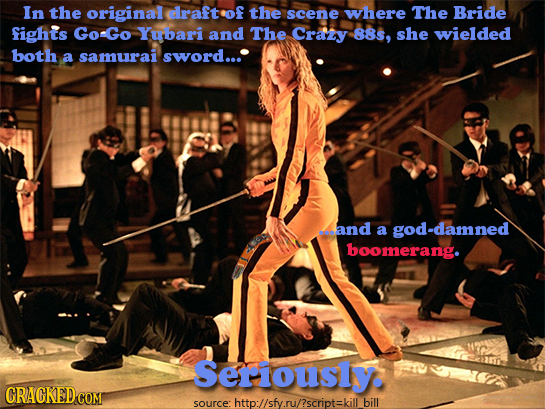 In the original draft of the scene where The Bride fights Go-Go Yubari and The Crazy 88s, she wielded both a samurai sword... Land a god-damned boomer