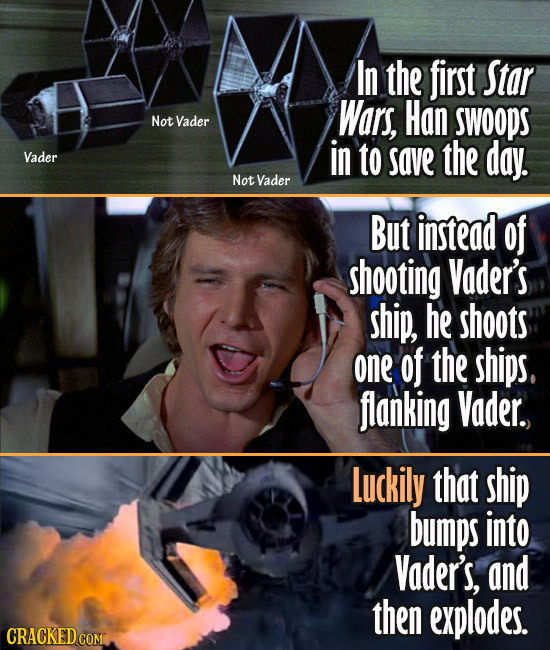 In the first Star Wars, Han Not Vader SWOOPS Vader in to save the day. Not Vader But instead of shooting Vader's ship, he shoots one of the ships. fla