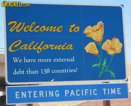 Welcome to California We have external more debt than 138 countries! ENTERING PACIFIC TIME 