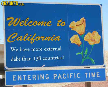 Welcome to California We have external more debt than 138 countries! ENTERING PACIFIC TIME