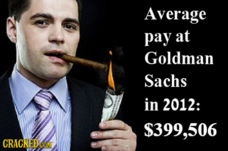 Average pay at Goldman Sachs in 2012: $399,506 CRACKED CON 