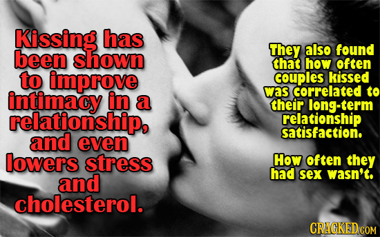 Kissing has They also been shown found that how often to improve couples kissed intimacy in was correlated to a their long-term relationship, relation