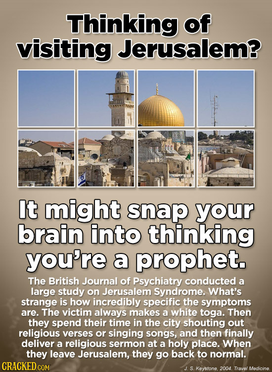 Thinking of visiting Jerusalem? It might snap your brain into thinking you're a prophet. The British Journal of Psychiatry conducted a large study on 