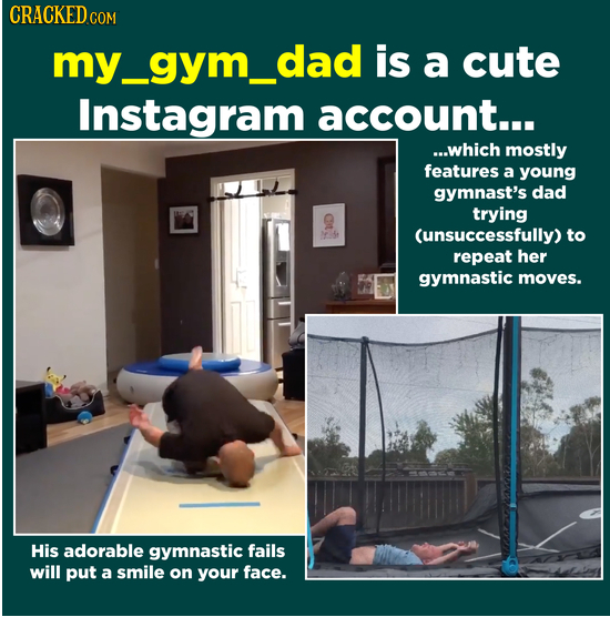 CRACKED cO my. _gym. dad is a cute Instagram account... ...which mostly features a young gymnast's dad trying 15 (unsuccessfully) to repeat her gymnas
