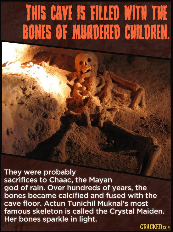 THIS CAVE IS FILLED WITH THE BONES OF MURDERED CHILDREN. They were probably sacrifices to Chaac, the Mayan god of rain. Over hundreds of years, the bo