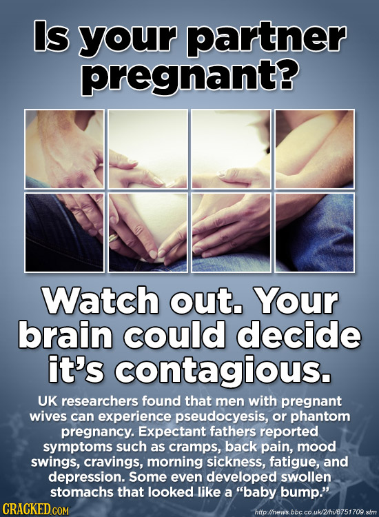 Is your partner pregnant? Watch out. Your brain could decide it's contagious. UK researchers found that men with pregnant wives can experience pseudoc