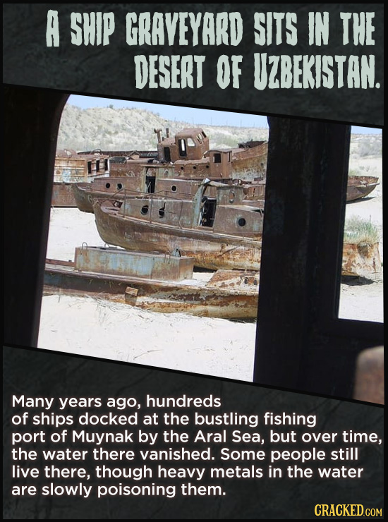 A SHIP GRAYEYARD SITS IN THE DESERT OF UZBEKISTAN. Many years ago, hundreds of ships docked at the bustling fishing port of Muynak by the Aral Sea, bu