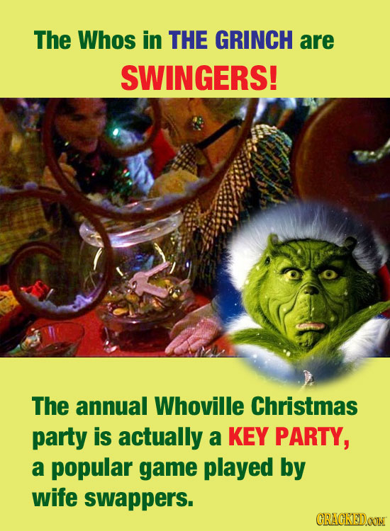 The Whos in THE GRINCH are SWINGERS! The annual Whoville Christmas party is actually a KEY PARTY, a popular game played by wife swappers. CRACKEDOON