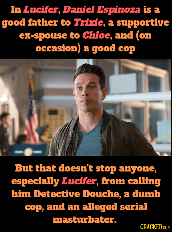 In Lucifer, Daniel Espinoza is a good father to Trixie, a supportive ex-spouse to Chloe, and (on occasion) a good cop But that doesn't stop anyone, es