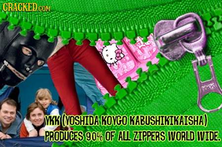 CRACKED COM YKK YOSHIDA KOYGO KABUSHIKIKAISHA) PRODUCES 90% OF ALL ZIPPERS WORLD WIDE.